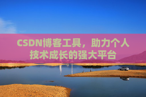 CSDN博客工具，助力个人技术成长的强大平台